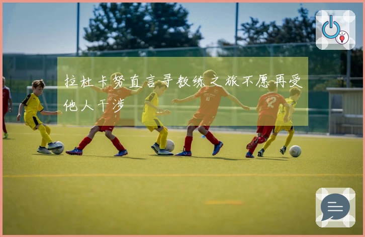 拉杜卡努直言寻教练之旅不愿再受他人干涉