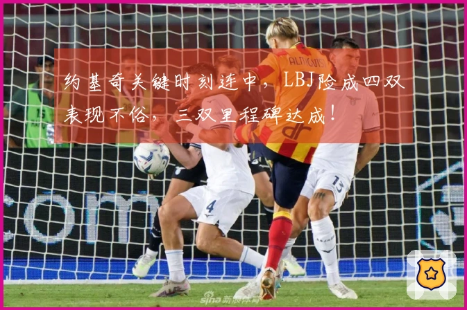 约基奇关键时刻连中，LBJ险成四双表现不俗，三双里程碑达成！